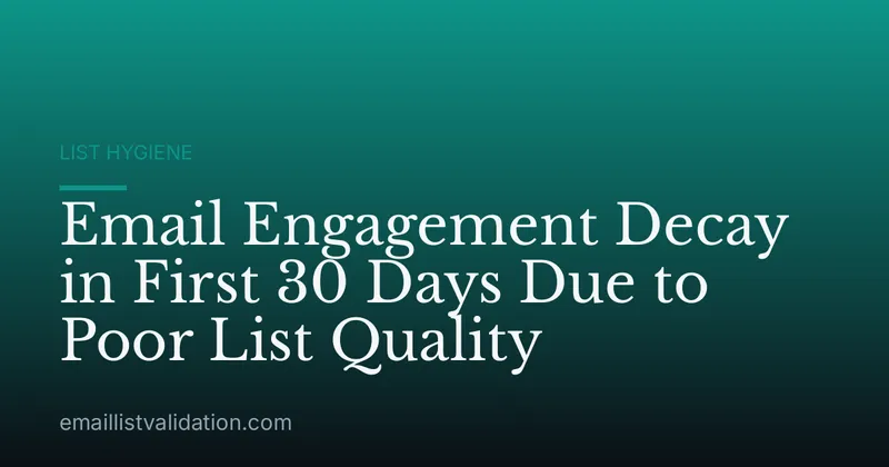 Email Engagement Decay in First 30 Days Due to Poor List Quality