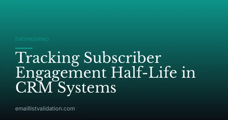 Tracking Subscriber Engagement Half-Life in CRM Systems