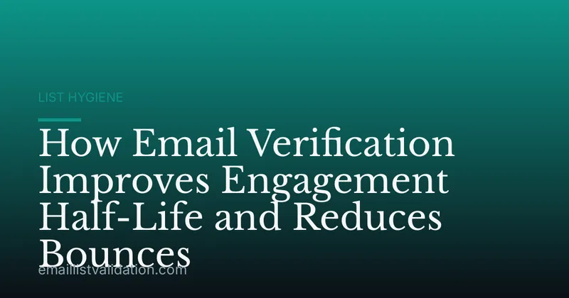 How Email Verification Improves Engagement Half-Life and Reduces Bounces