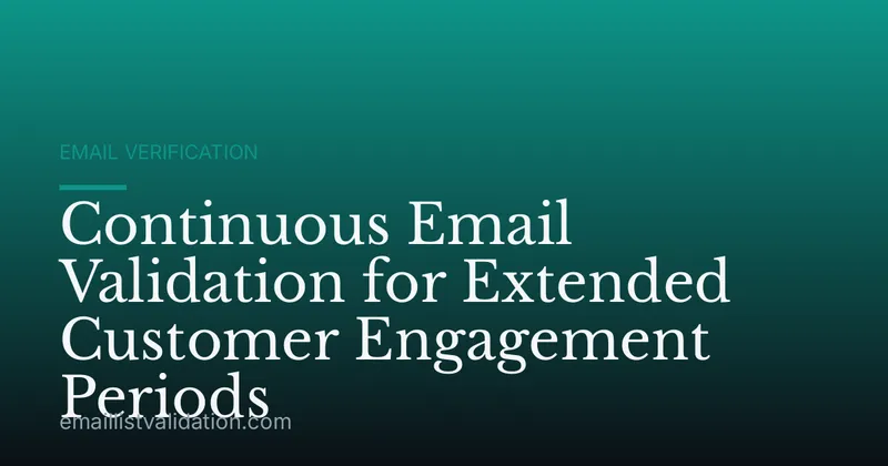 Continuous Email Validation for Extended Customer Engagement Periods