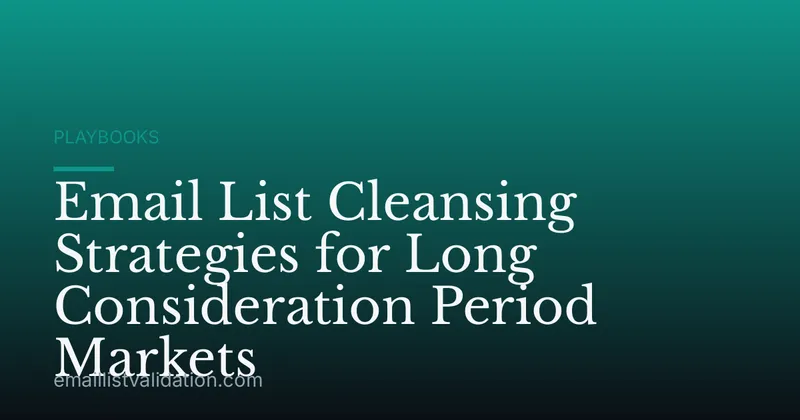 Email List Cleansing Strategies for Long Consideration Period Markets