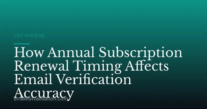 How Annual Subscription Renewal Timing Affects Email Verification Accuracy