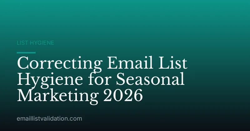 Correcting Email List Hygiene for Seasonal Marketing 2026