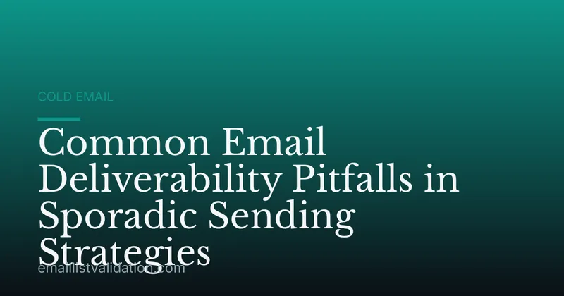 Common Email Deliverability Pitfalls in Sporadic Sending Strategies