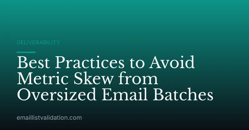 Best Practices to Avoid Metric Skew from Oversized Email Batches
