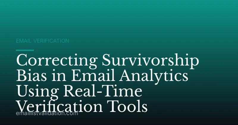 Correcting Survivorship Bias in Email Analytics Using Real-Time Verification Tools
