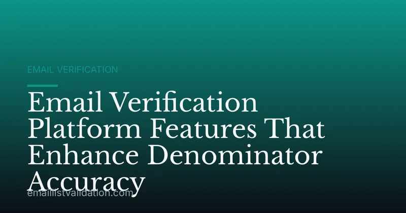 Email Verification Platform Features That Enhance Denominator Accuracy