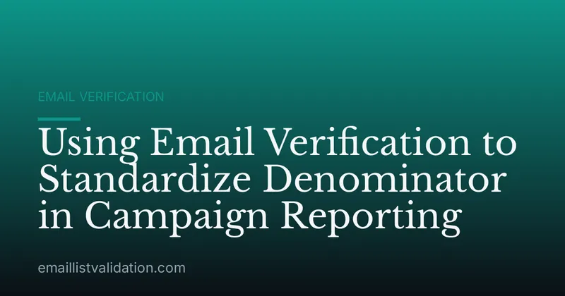 Using Email Verification to Standardize Denominator in Campaign Reporting