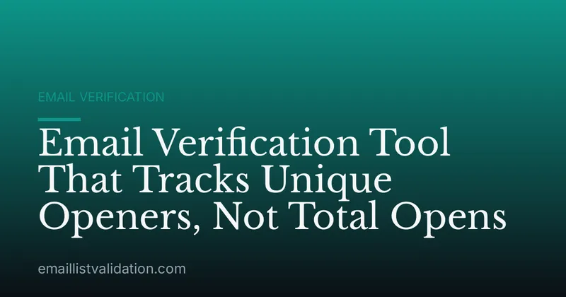 Email Verification Tool That Tracks Unique Openers, Not Total Opens