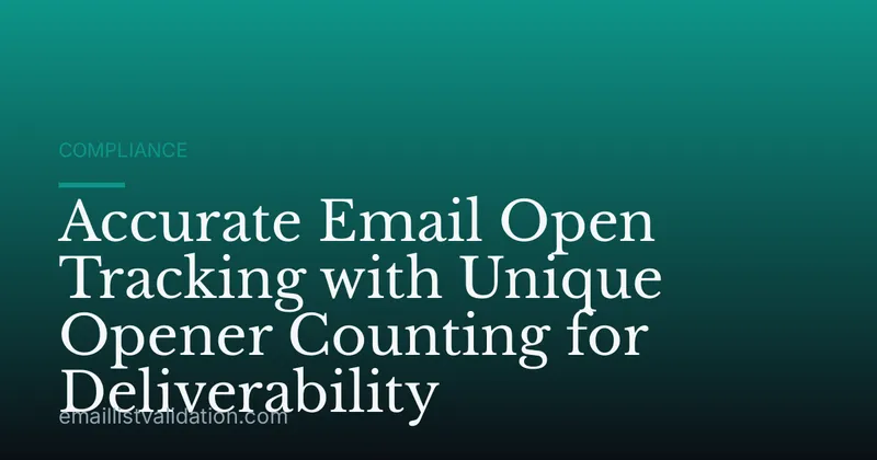 Accurate Email Open Tracking with Unique Opener Counting for Deliverability