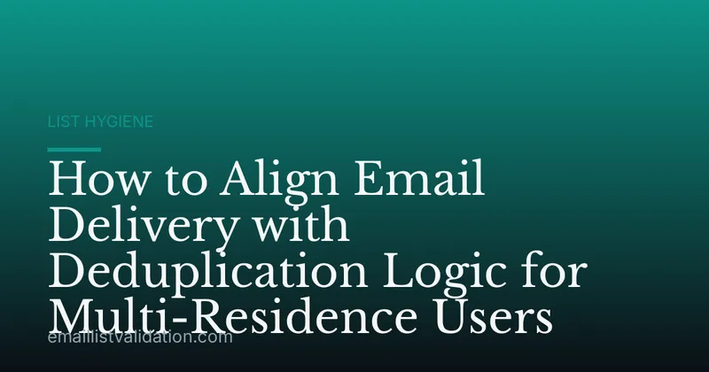 How to Align Email Delivery with Deduplication Logic for Multi-Residence Users