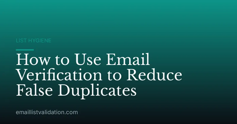How to Use Email Verification to Reduce False Duplicates