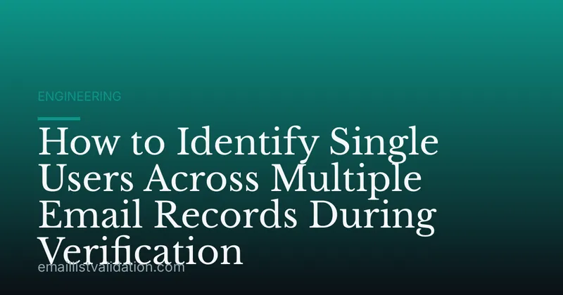 How to Identify Single Users Across Multiple Email Records During Verification