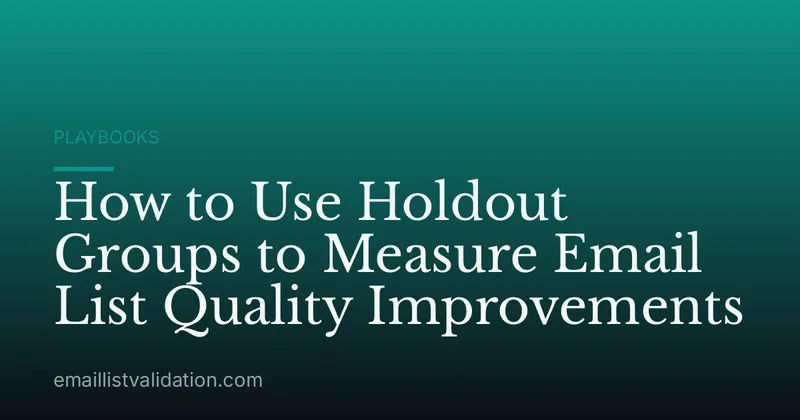 How to Use Holdout Groups to Measure Email List Quality Improvements
