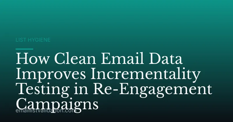 How Clean Email Data Improves Incrementality Testing in Re-Engagement Campaigns