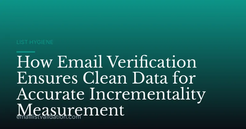 How Email Verification Ensures Clean Data for Accurate Incrementality Measurement