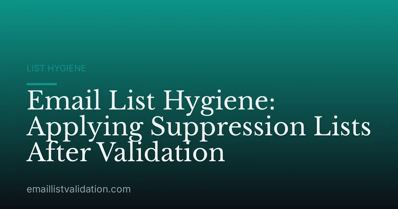 Email List Hygiene: Applying Suppression Lists After Validation