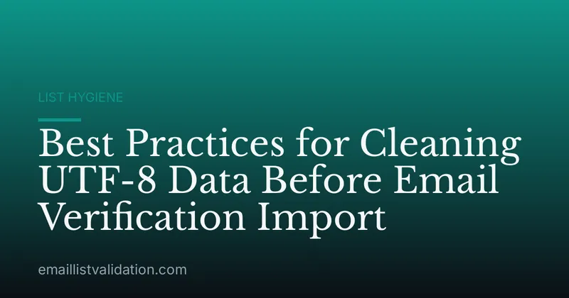 Best Practices for Cleaning UTF-8 Data Before Email Verification Import