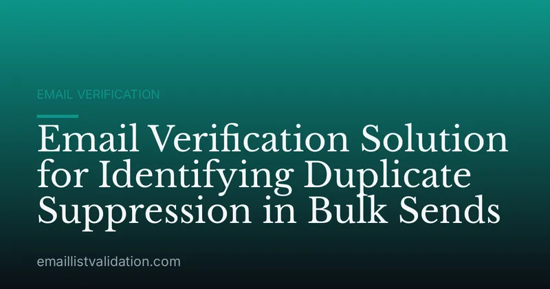 Email Verification Solution for Identifying Duplicate Suppression in Bulk Sends