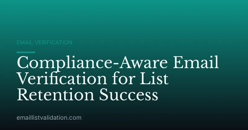 Compliance-Aware Email Verification for List Retention Success