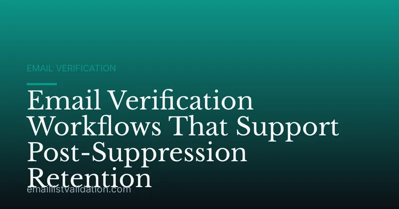 Email Verification Workflows That Support Post-Suppression Retention