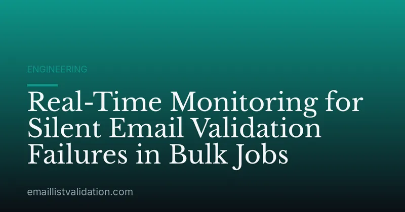 Real-Time Monitoring for Silent Email Validation Failures in Bulk Jobs
