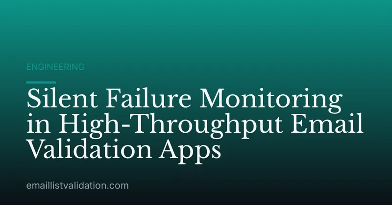 Silent Failure Monitoring in High-Throughput Email Validation Apps