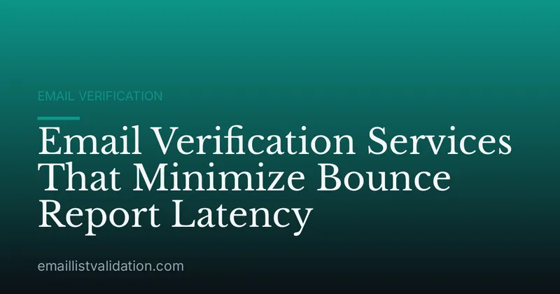 Email Verification Services That Minimize Bounce Report Latency