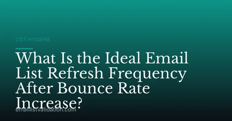 What Is the Ideal Email List Refresh Frequency After Bounce Rate Increase?