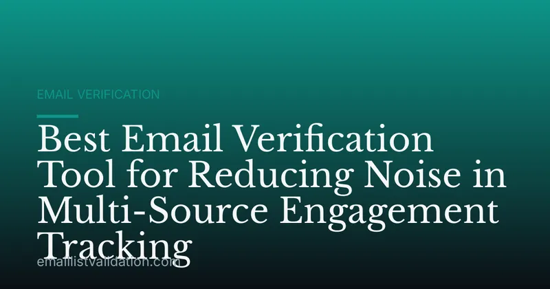 Best Email Verification Tool for Reducing Noise in Multi-Source Engagement Tracking