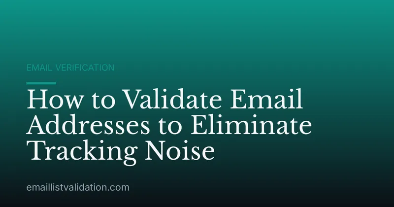 How to Validate Email Addresses to Eliminate Tracking Noise