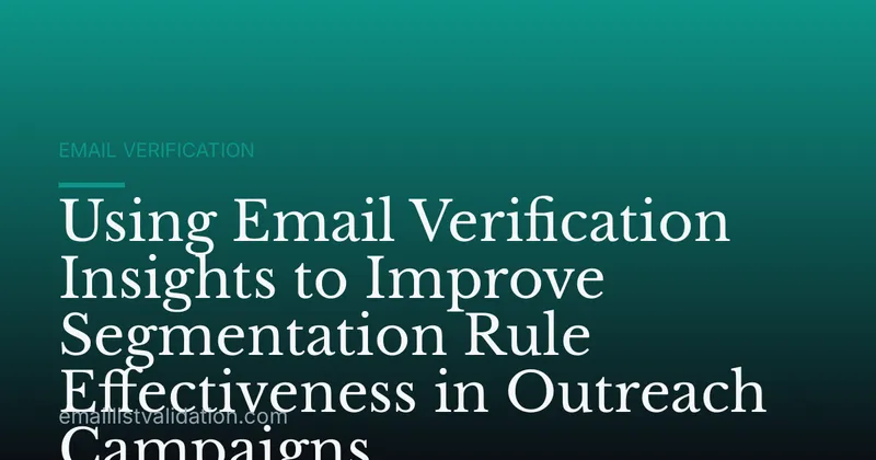 Using Email Verification Insights to Improve Segmentation Rule Effectiveness in Outreach Campaigns