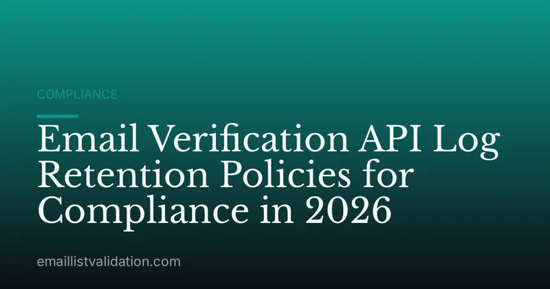 Email Verification API Log Retention Policies for Compliance in 2026
