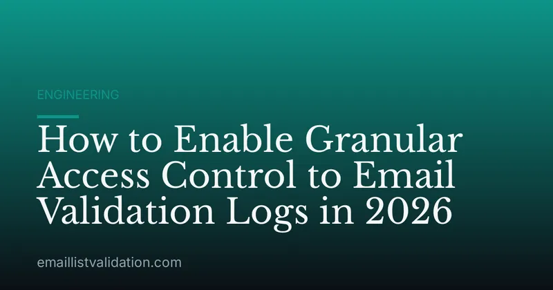 How to Enable Granular Access Control to Email Validation Logs in 2026