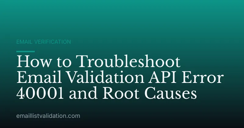 How to Troubleshoot Email Validation API Error 40001 and Root Causes