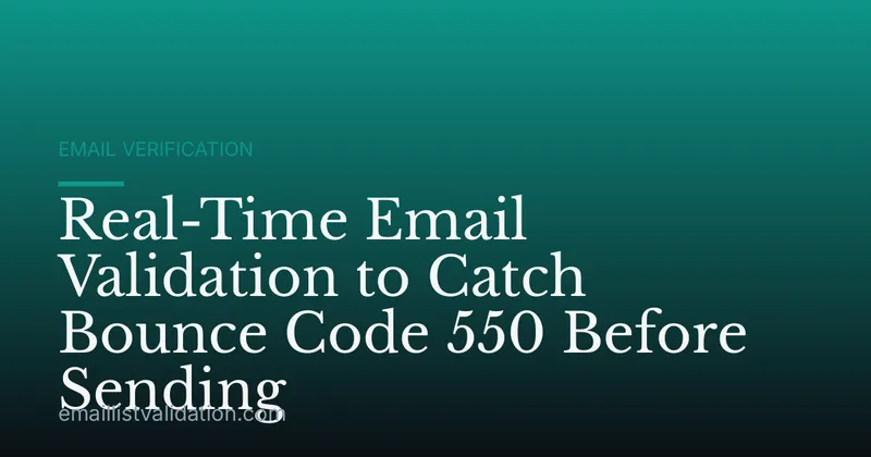 Real-Time Email Validation to Catch Bounce Code 550 Before Sending