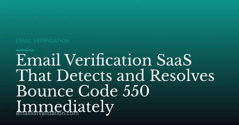 Email Verification SaaS That Detects and Resolves Bounce Code 550 Immediately