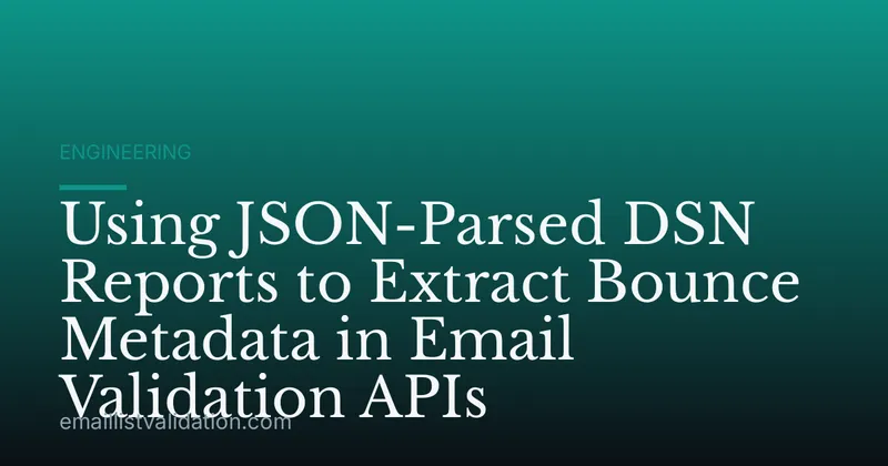 Using JSON-Parsed DSN Reports to Extract Bounce Metadata in Email Validation APIs