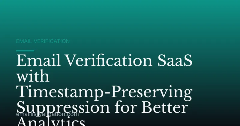 Email Verification SaaS with Timestamp-Preserving Suppression for Better Analytics
