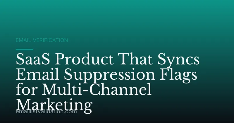 SaaS Product That Syncs Email Suppression Flags for Multi-Channel Marketing