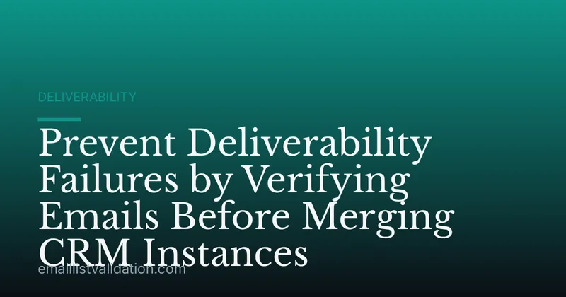Prevent Deliverability Failures by Verifying Emails Before Merging CRM Instances