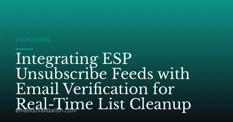 Integrating ESP Unsubscribe Feeds with Email Verification for Real-Time List Cleanup