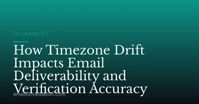 How Timezone Drift Impacts Email Deliverability and Verification Accuracy