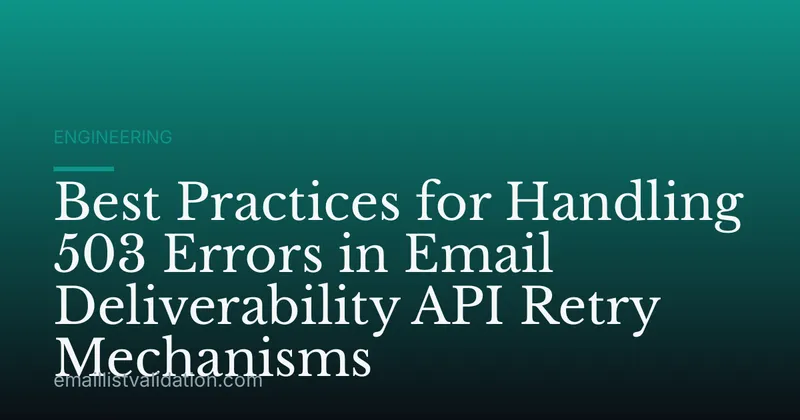 Best Practices for Handling 503 Errors in Email Deliverability API Retry Mechanisms
