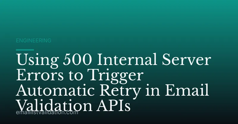 Using 500 Internal Server Errors to Trigger Automatic Retry in Email Validation APIs