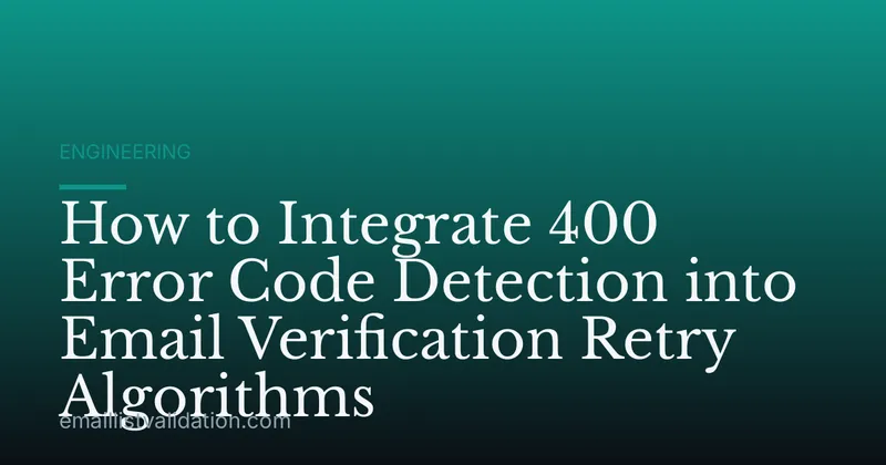 How to Integrate 400 Error Code Detection into Email Verification Retry Algorithms
