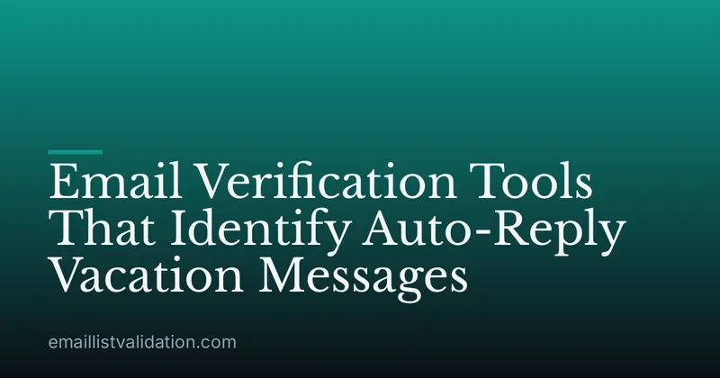 Email Verification Tools That Identify Auto-Reply Vacation Messages