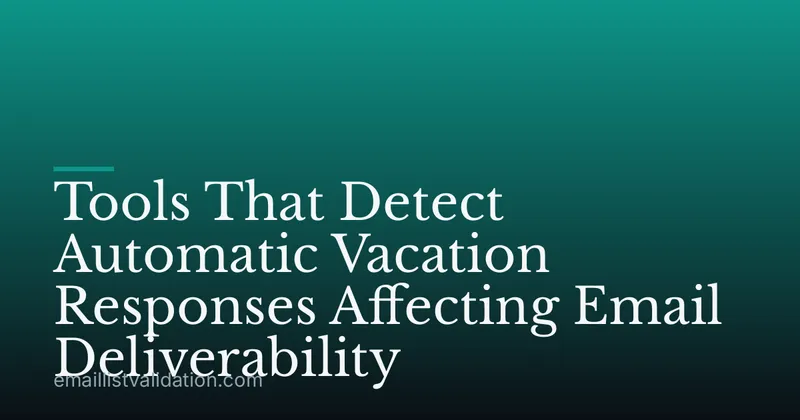 Tools That Detect Automatic Vacation Responses Affecting Email Deliverability