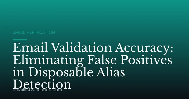 Email Validation Accuracy: Eliminating False Positives in Disposable Alias Detection