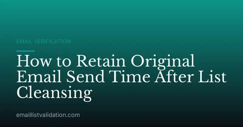 How to Retain Original Email Send Time After List Cleansing